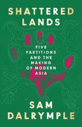 Shattered Lands : Five Partitions and the Making of Modern Asia