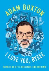I Love You, Byeee: Rambles on DIY TV, Rockstars, Kids and Mums