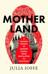 Motherland : A Feminist History of Modern Russia, from Revolution to Autocracy