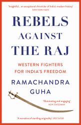 Rebels Against the Raj : Western Fighters for India's Freedom