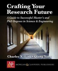 Crafting Your Research Future : A Guide to Successful Master's and Ph. D. Degrees in Science and Engineering