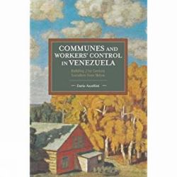 Communes and Workers' Control in Venezuela : Building 21st Century Socialism from Below