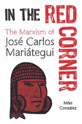 In the Red Corner : The Marxism of José Carlos Mariátegui