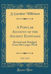 A Popular Account of the Ancient Egyptians, Vol. 2 Of 2 : Revised and Abridged from His Larger Work (Classic Reprint)