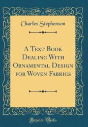 A Text Book Dealing with Ornamental Design for Woven Fabrics (Classic Reprint)