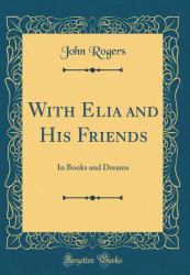 With Elia and His Friends : In Books and Dreams (Classic Reprint)