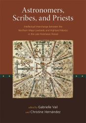Astronomers, Scribes, and Priests : Intellectual Interchange Between the Northern Maya Lowlands and Highland Mexico in the Late Postclassic Period