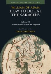 How to Defeat the Saracens : Guillelmus Ade, Tractatus Quomodo Sarraceni Sunt Expugnandi; Text and Translation with Notes