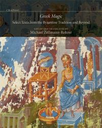 Greek Magic : Select Texts from the Byzantine Tradition and Beyond