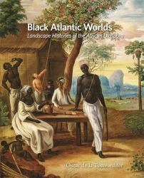Black Atlantic Worlds : Landscape Histories of the African Diaspora