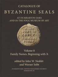 Catalogue of Byzantine Seals at Dumbarton Oaks and in the Fogg Museum of Art, 8 : Family Names, Beginning With 'a