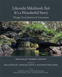 Likoodzi Shkalneek Aya / It's a Wonderful Story : Tlingit Oral History and Literature