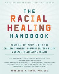 The Racial Healing Handbook : Practical Activities to Help You Challenge Privilege, Confront Systemic Racism, and Engage in Collective Healing