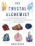 The Crystal Alchemist : A Comprehensive Guide to Unlocking the Transformative Power of Gems and Stones