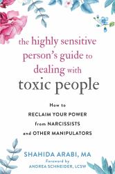 The Highly Sensitive Person's Guide to Dealing with Toxic People : How to Reclaim Your Power from Narcissists and Other Manipulators