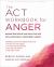 The ACT Workbook for Anger : Manage Emotions and Take Back Your Life with Acceptance and Commitment Therapy
