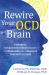 Rewire Your OCD Brain : Powerful Neuroscience-Based Skills to Break Free from Obsessive Thoughts and Fears