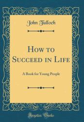 How to Succeed in Life : A Book for Young People (Classic Reprint)