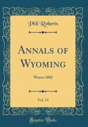 Annals of Wyoming, Vol. 74 : Winter 2002 (Classic Reprint)