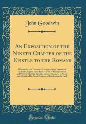 An Exposition of the Nineth Chapter of the Epistle to the Romans : Wherein by the Tenor and Carriage of the Contents of the Said Chapter, from First to Last, Is Plainly Shewed and Proved, That the Apostles Scope Therein, Is to Assert and Maintain His Gre