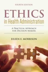 Ethics in Health Administration : A Practical Approach for Decision Makers
