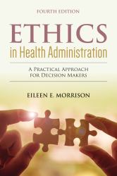 Ethics in Health Administration : A Practical Approach for Decision Makers