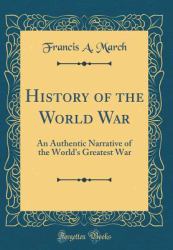 History of the World War : An Authentic Narrative of the World's Greatest War (Classic Reprint)