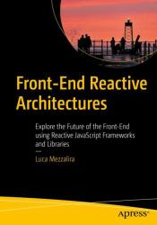 Front-End Reactive Architectures : Explore the Future of the Front End Using Reactive JavaScript Frameworks and Libraries