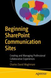 Beginning SharePoint Communication Sites : Creating and Managing Professional Collaborative Experiences