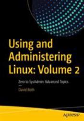Using and Administering Linux: Volume 2 : Zero to Sysadmin: Advanced Topics