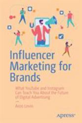 Influencer Marketing for Brands : What YouTube and Instagram Can Teach You about the Future of Digital Advertising