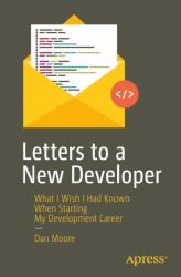 Letters to a New Developer : What I Wish I Had Known When Starting My Development Career