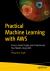 Practical Machine Learning with AWS : Process, Build, Deploy and Productionize Your Models Using AWS