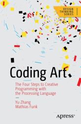 Coding Art : The Four Steps to Creative Programming with the Processing Language