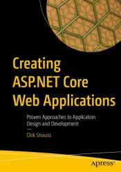 Creating ASP. NET Core Web Applications : Proven Approaches to Application Design and Development