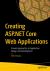 Creating ASP. NET Core Web Applications : Proven Approaches to Application Design and Development