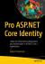 Pro ASP. NET Core Identity : Under the Hood with Authentication and Authorization in ASP. NET Core 5 Applications