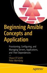 Beginning Ansible Concepts and Application : Provisioning, Configuring, and Managing Servers, Applications and Their Dependencies
