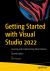 Getting Started with Visual Studio 2022 : Learning and Implementing New Features