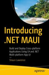 Introducing . Net Maui : Build and Deploy Cross-Platform Applications Using C# and . Net Multi-Platform App Ui