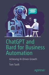 ChatGPT and Bard for Business Automation : How to Use APIs for Generative AI