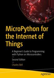 MicroPython for the Internet of Things : A Beginner's Guide to Programming with Python on Microcontrollers