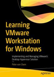 Learning VMware Workstation for Windows : Implementing and Managing VMware's Desktop Hypervisor Solution
