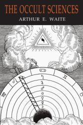The Occult Sciences : A Compendium of Transcendental Doctrine and Experiment
