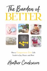 The Burden of Better : How a Comparison-Free Life Leads to Joy, Peace, and Rest