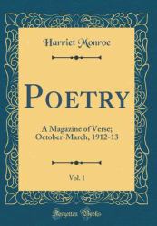 Poetry, Vol. 1 : A Magazine of Verse; October-March, 1912-13 (Classic Reprint)