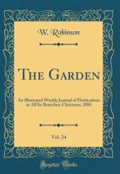 The Garden, Vol. 24 : An Illustrated Weekly Journal of Horticulture in All Its Branches; Christmas, 1883 (Classic Reprint)
