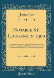 Notable St. Louisans In 1900 : A Portrait Gallery of Men Whose Energy and Ability Have Contributed Largely Towards Making St. Louis the Commercial and Financial Metropolis of the West, Southwest and South (Classic Reprint)