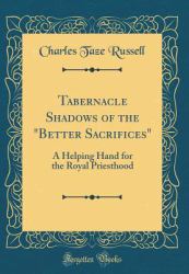 Tabernacle Shadows of the Better Sacrifices : A Helping Hand for the Royal Priesthood (Classic Reprint)