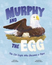 Murphy and the Egg : The Old Eagle Who Became a Papa